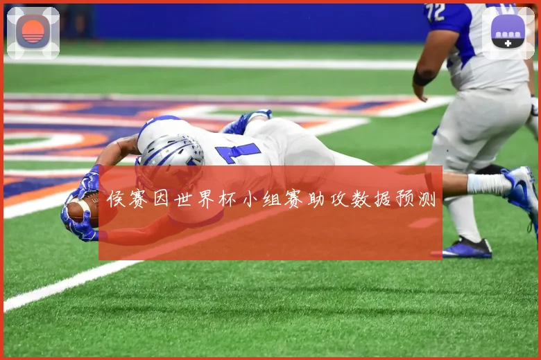 侯赛因世界杯小组赛助攻数据预测