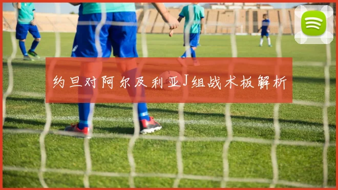 约旦对阿尔及利亚J组战术板解析