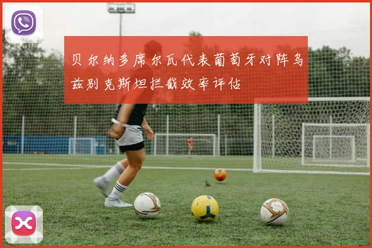 贝尔纳多席尔瓦代表葡萄牙对阵乌兹别克斯坦拦截效率评估