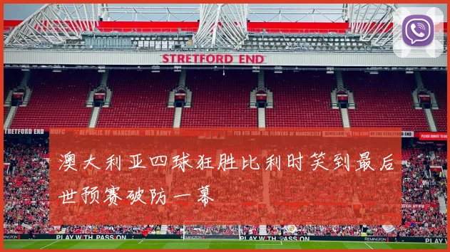 澳大利亚四球狂胜比利时笑到最后世预赛破防一幕