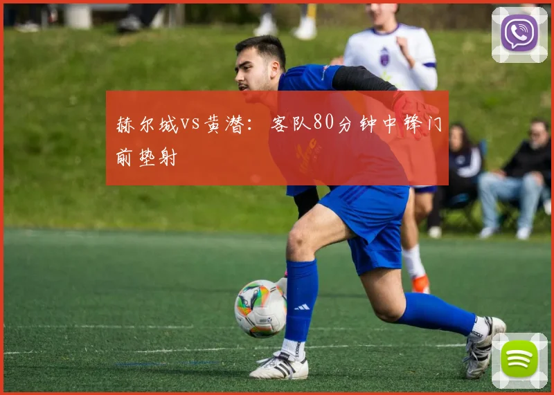 赫尔城vs黄潜:客队80分钟中锋门前垫射