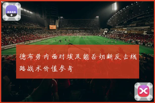 德布劳内面对埃及能否切断反击线路战术价值参考