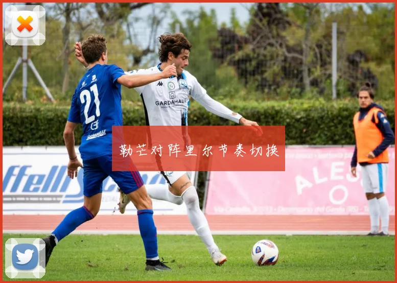 勒芒对阵里尔节奏切换