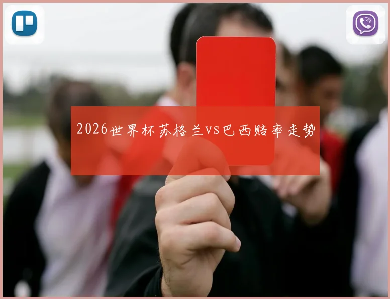 2026世界杯苏格兰vs巴西赔率走势